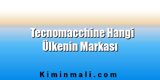 Tecnomacchine Hangi Ülkenin Markası