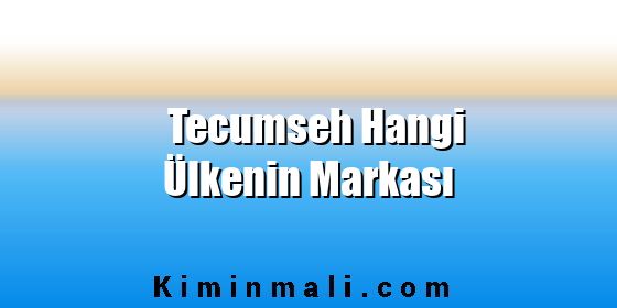 Tecumseh Hangi Ülkenin Markası