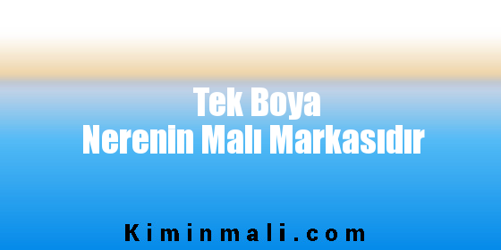 Tek Boya Nerenin Malı Markasıdır