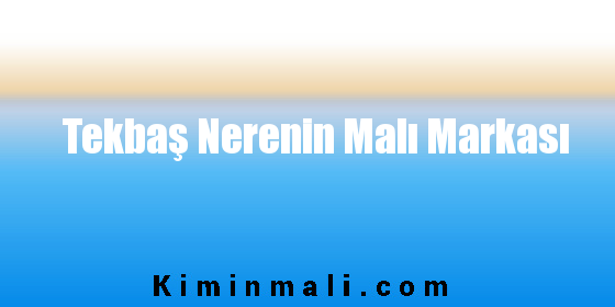 Tekbaş Nerenin Malı Markası