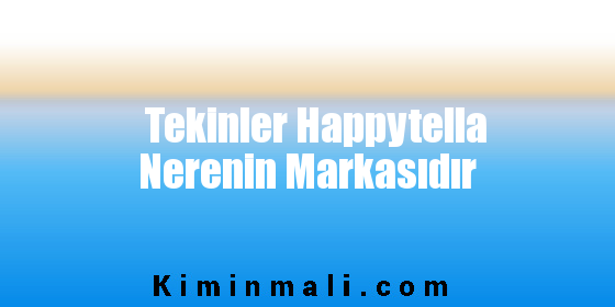 Tekinler Happytella Nerenin Markasıdır