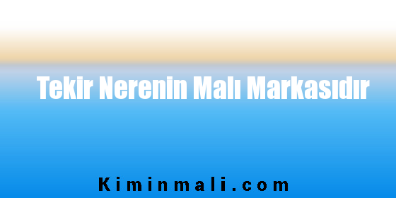 Tekir Nerenin Malı Markasıdır