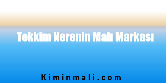 Tekkim Nerenin Malı Markası