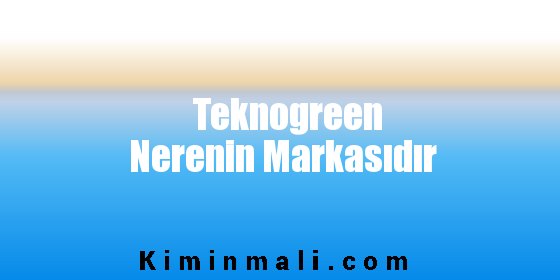 Teknogreen Nerenin Markasıdır