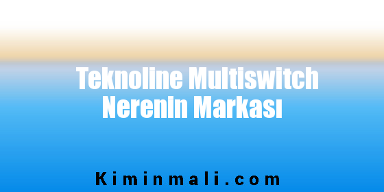 Teknoline Multiswitch Nerenin Markası