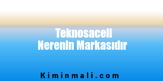 Teknosacell Nerenin Markasıdır