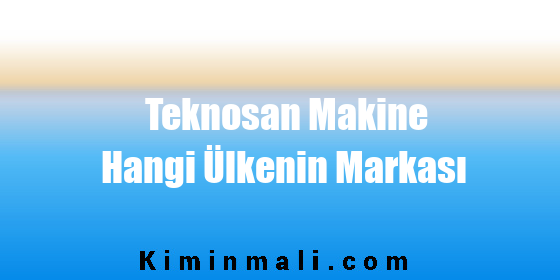 Teknosan Makine Hangi Ülkenin Markası