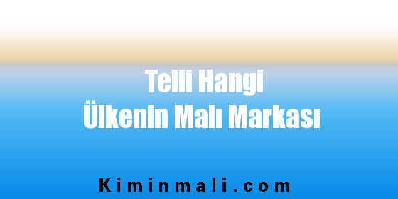 Telli Hangi Ülkenin Malı Markası