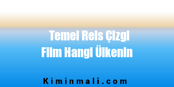 Temel Reis Çizgi Film Hangi Ülkenin