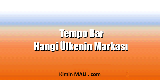 Tempo Bar Hangi Ülkenin Markası Tempo Bar Hangi Ülkenin Markası