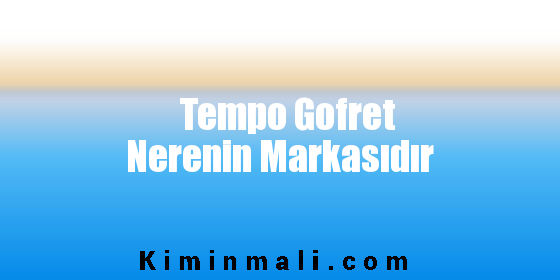 Tempo Gofret Nerenin Markasıdır