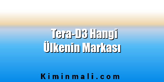 Tera-D3 Hangi Ülkenin Markası