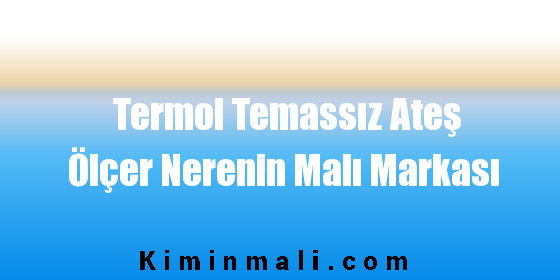 Termol Temassız Ateş Ölçer Nerenin Malı Markası