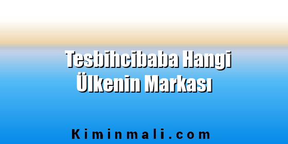 Tesbihcibaba Hangi Ülkenin Markası