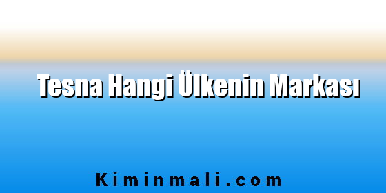Tesna Hangi Ülkenin Markası Tesna Hangi Ülkenin Markası
