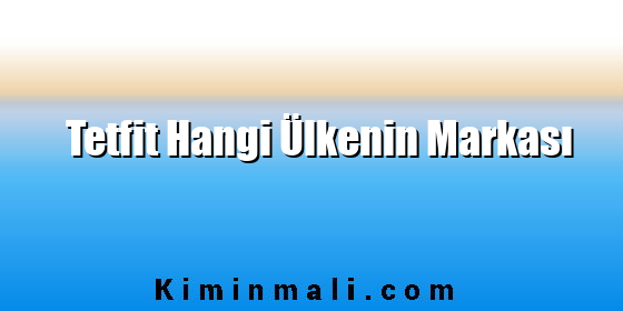 Tetfit Hangi Ülkenin Markası