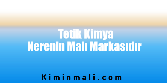 Tetik Kimya Nerenin Malı Markasıdır