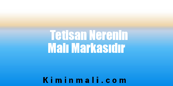 Tetisan Nerenin Malı Markasıdır