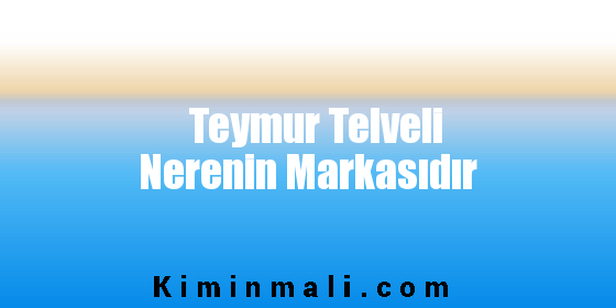 Teymur Telveli Nerenin Markasıdır