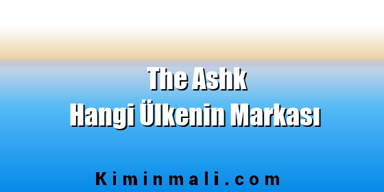 The Ashk Hangi Ülkenin Markası