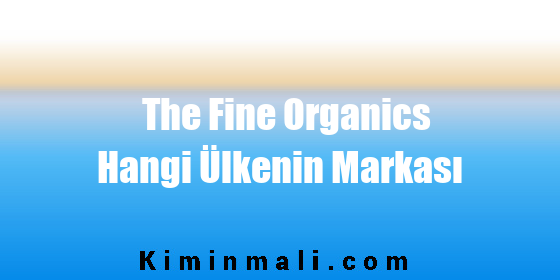 The Fine Organics Hangi Ülkenin Markası