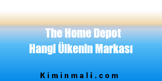 The Home Depot Hangi Ülkenin Markası