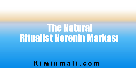 The Natural Ritualist Nerenin Markası