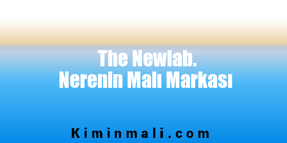 The Newlab. Nerenin Malı Markası