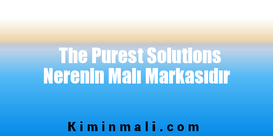 The Purest Solutions Nerenin Malı Markasıdır