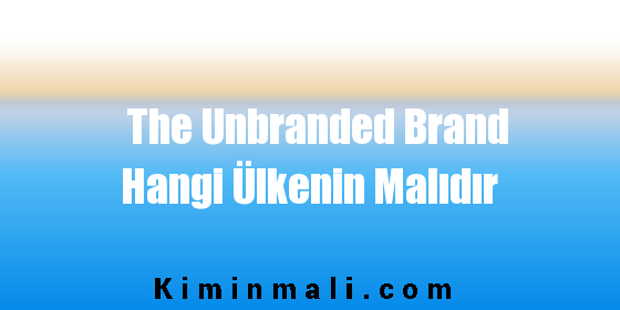 The Unbranded Brand Hangi Ülkenin Malıdır