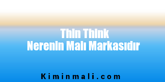 Thin Think Nerenin Malı Markasıdır