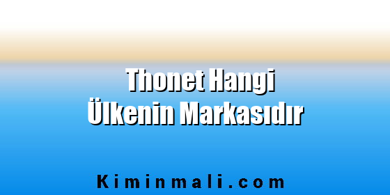 Thonet Hangi Ülkenin Markasıdır