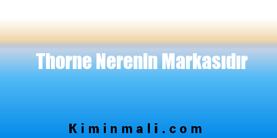 Thorne Nerenin Markasıdır