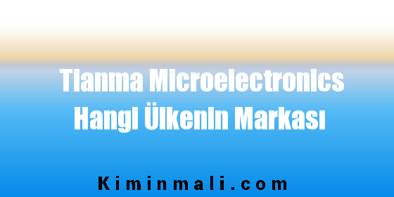 Tianma Microelectronics Hangi Ülkenin Markası