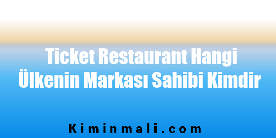 Ticket Restaurant Hangi Ülkenin Markası Sahibi Kimdir