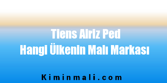 Tiens Airiz Ped Hangi Ülkenin Malı Markası