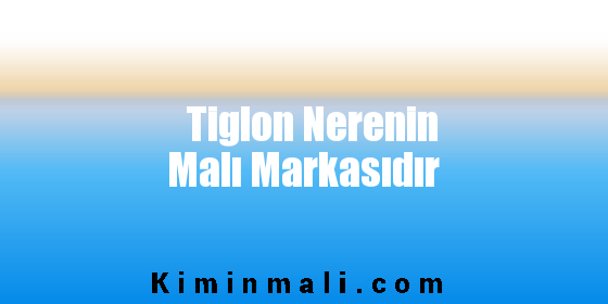 Tiglon Nerenin Malı Markasıdır