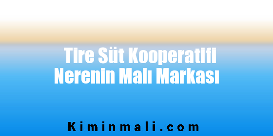 Tire Süt Kooperatifi Nerenin Malı Markası