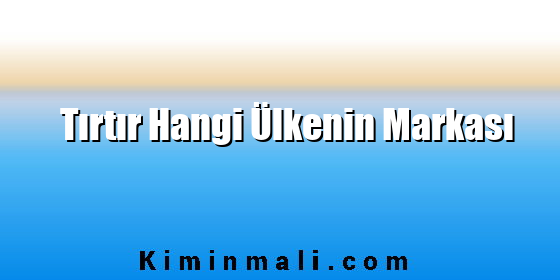Tırtır Hangi Ülkenin Markası