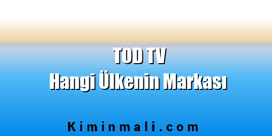 TOD TV Hangi Ülkenin Markası