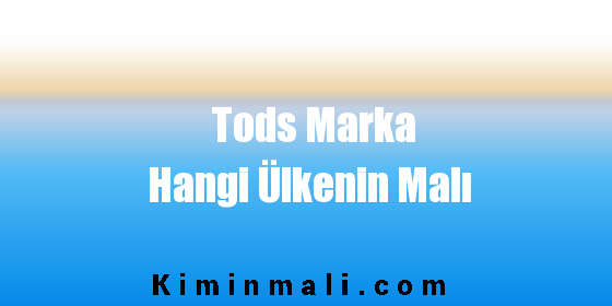 Tods Marka Hangi Ülkenin Malı