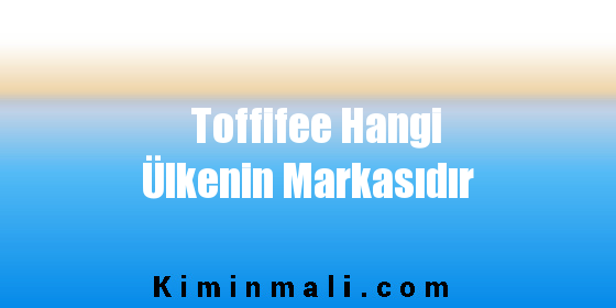 Toffifee Hangi Ülkenin Markasıdır