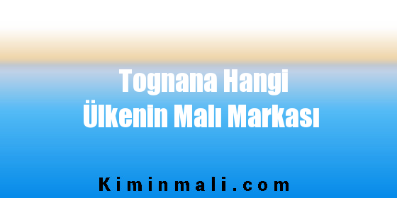 Tognana Hangi Ülkenin Malı Markası