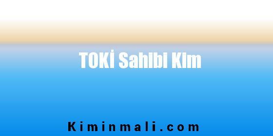 TOKİ Sahibi Kim