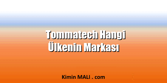Tommatech Hangi Ülkenin Markası Tommatech Hangi Ülkenin Markası
