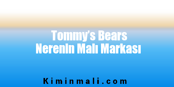 Tommy’s Bears Nerenin Malı Markası