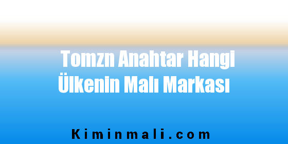 Tomzn Anahtar Hangi Ülkenin Malı Markası