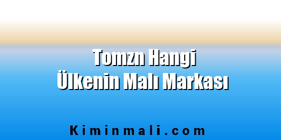 Tomzn Hangi Ülkenin Malı Markası