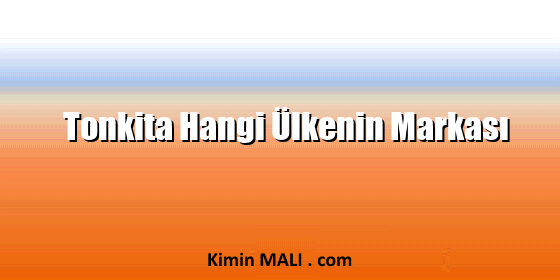 Tonkita Hangi Ülkenin Markası