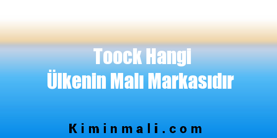 Toock Hangi Ülkenin Malı Markasıdır